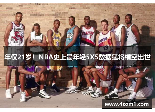 年仅21岁！NBA史上最年轻5X5数据猛将横空出世